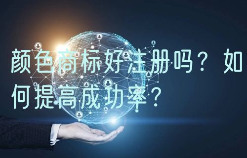 颜色商标好注册吗?如何提高成功率?