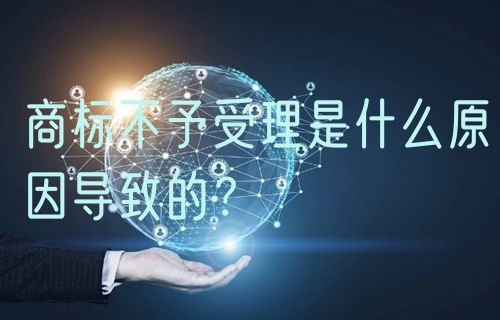 商标不予受理是什么原因导致的？
