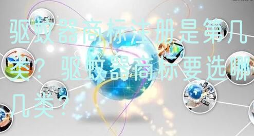 驱蚊器商标注册是第几类？驱蚊器商标要选哪几类？