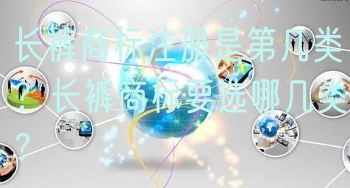 长裤商标注册是第几类？长裤商标要选哪几类？