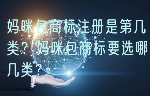 妈咪包商标注册是第几类？妈咪包商标要选哪几类？