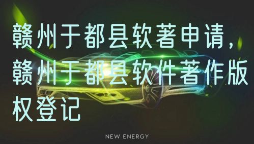 赣州于都县软著申请，赣州于都县软件著作版权登记