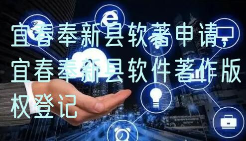 宜春奉新县软著申请，宜春奉新县软件著作版权登记