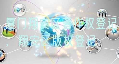 厦门翔安区著作权登记，翔安区版权登记