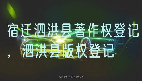 宿迁泗洪县著作权登记，泗洪县版权登记
