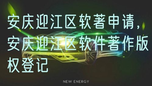 安庆迎江区软著申请，安庆迎江区软件著作版权登记