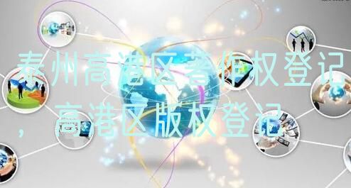 泰州高港区著作权登记，高港区版权登记