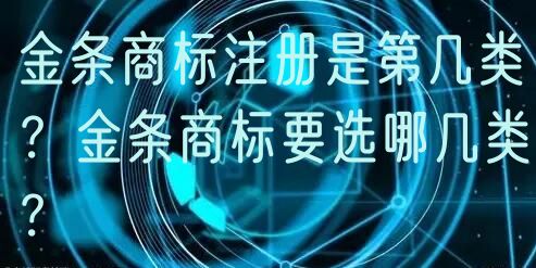 金条商标注册是第几类？金条商标要选哪几类？
