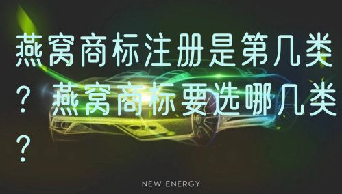 燕窝商标注册是第几类?燕窝商标要选哪几类?