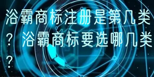 浴霸商标注册是第几类？浴霸商标要选哪几类？