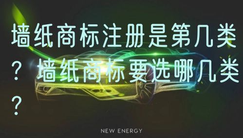 墙纸商标注册是第几类？墙纸商标要选哪几类？