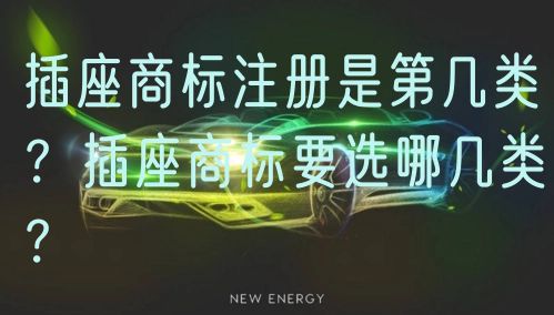 插座商标注册是第几类？插座商标要选哪几类？