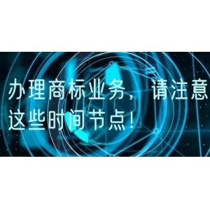 办理商标业务，请注意这些时间节点！