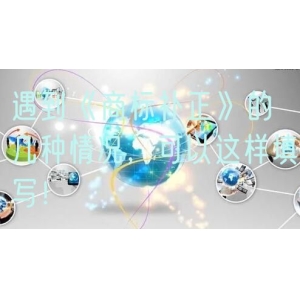 遇到《商标补正》的几种情况，可以这样填写！