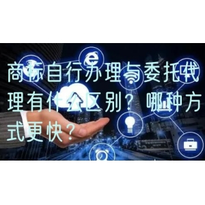 商标自行办理与委托代理有什么区别？哪种方式更快？