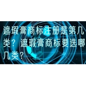 遮瑕膏商标注册是第几类？遮瑕膏商标要选哪几类？