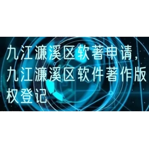九江濂溪区软著申请，九江濂溪区软件著作版权登记