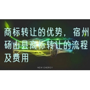 商标转让的优势，宿州砀山县商标转让的流程及费用