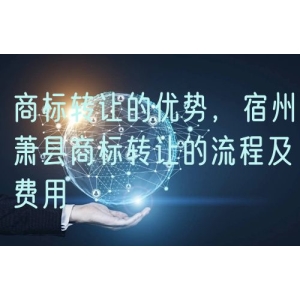 商标转让的优势，宿州萧县商标转让的流程及费用