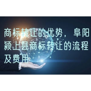 商标转让的优势，阜阳颍上县商标转让的流程及费用