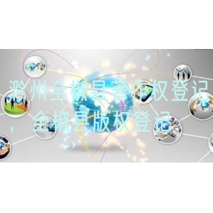 滁州全椒县著作权登记，全椒县版权登记