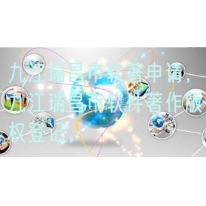 九江瑞昌市软著申请，九江瑞昌市软件著作版权登记