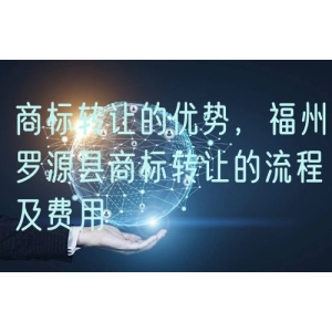商标转让的优势，福州罗源县商标转让的流程及费用
