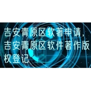 吉安青原区软著申请，吉安青原区软件著作版权登记