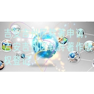 吉安吉州区软著申请，吉安吉州区软件著作版权登记