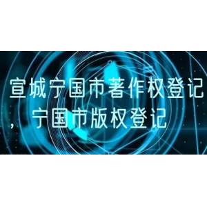 宣城宁国市著作权登记，宁国市版权登记
