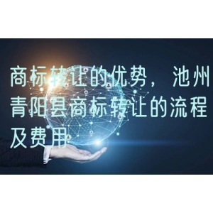 商标转让的优势，池州青阳县商标转让的流程及费用