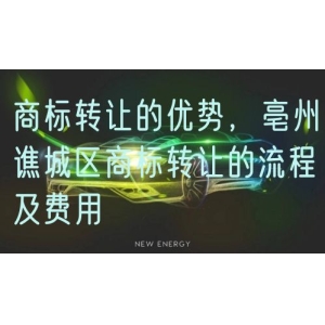 商标转让的优势，亳州谯城区商标转让的流程及费用