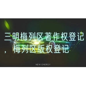 三明梅列区著作权登记，梅列区版权登记