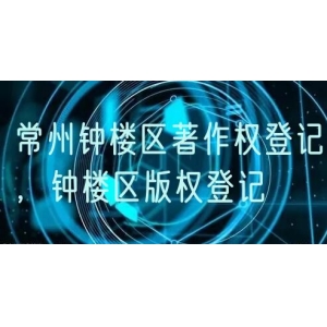 常州钟楼区著作权登记，钟楼区版权登记