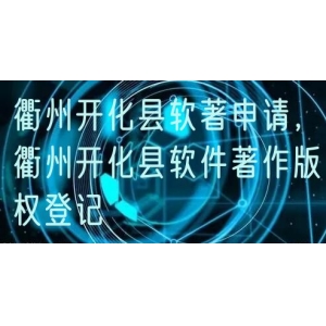 衢州开化县软著申请，衢州开化县软件著作版权登记