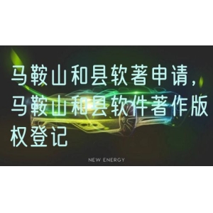 马鞍山和县软著申请，马鞍山和县软件著作版权登记