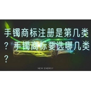 手镯商标注册是第几类？手镯商标要选哪几类？