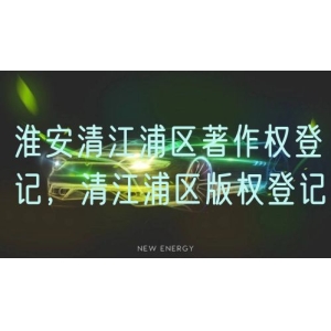 淮安清江浦区著作权登记，清江浦区版权登记