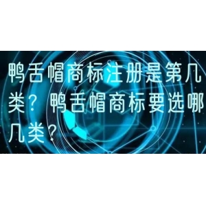 鸭舌帽商标注册是第几类？鸭舌帽商标要选哪几类？