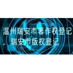 温州瑞安市著作权登记，瑞安市版权登记