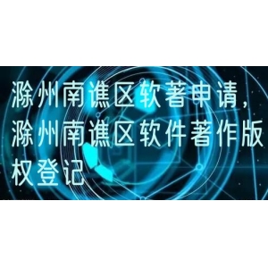 滁州南谯区软著申请，滁州南谯区软件著作版权登记