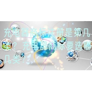 充电器商标注册是第几类？充电器商标要选哪几类？