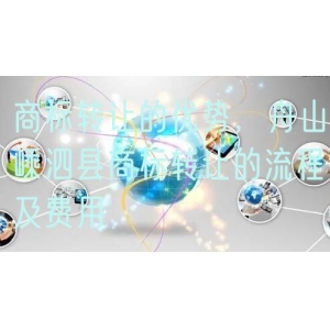 商标转让的优势，舟山嵊泗县商标转让的流程及费用