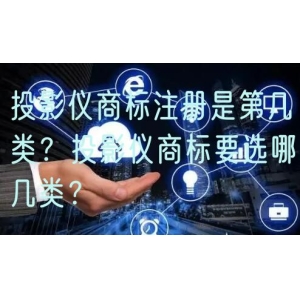 投影仪商标注册是第几类？投影仪商标要选哪几类？