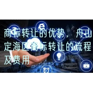 商标转让的优势，舟山定海区商标转让的流程及费用