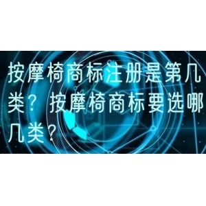 按摩椅商标注册是第几类？按摩椅商标要选哪几类？