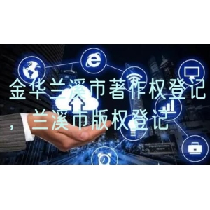金华兰溪市著作权登记，兰溪市版权登记