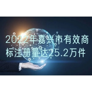 2022年嘉兴市有效商标注册量达25.2万件