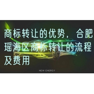 商标转让的优势，合肥瑶海区商标转让的流程及费用