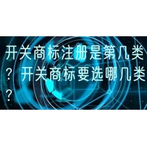 开关商标注册是第几类？开关商标要选哪几类？